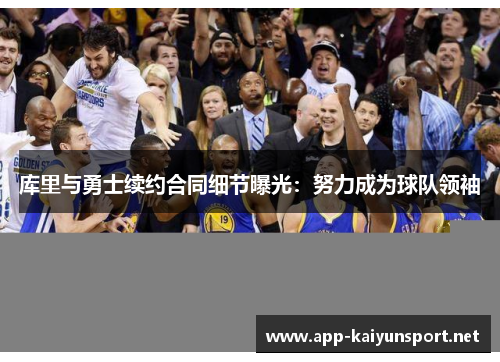 库里与勇士续约合同细节曝光：努力成为球队领袖